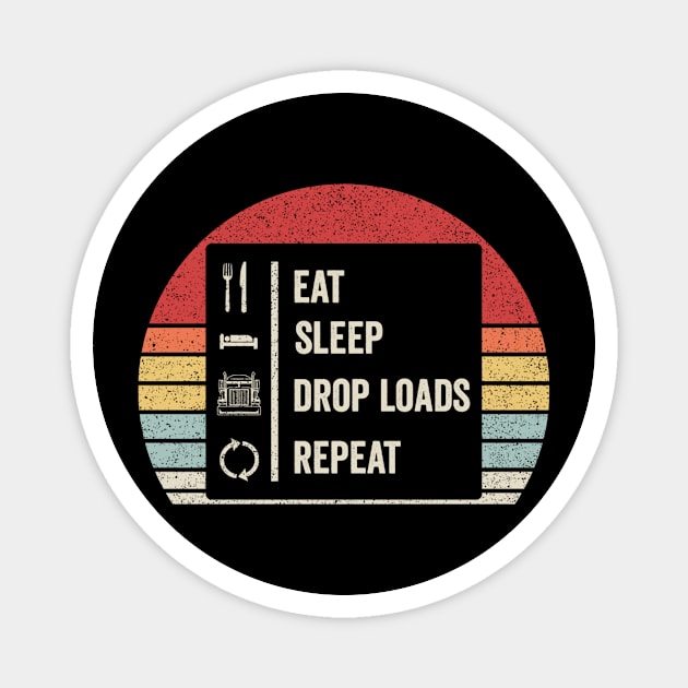 Eat Sleep Drop Loads Repeat Retro Vintage Truck Trailer Truck Driving Trucker Truck Lover Gift Magnet by SomeRays